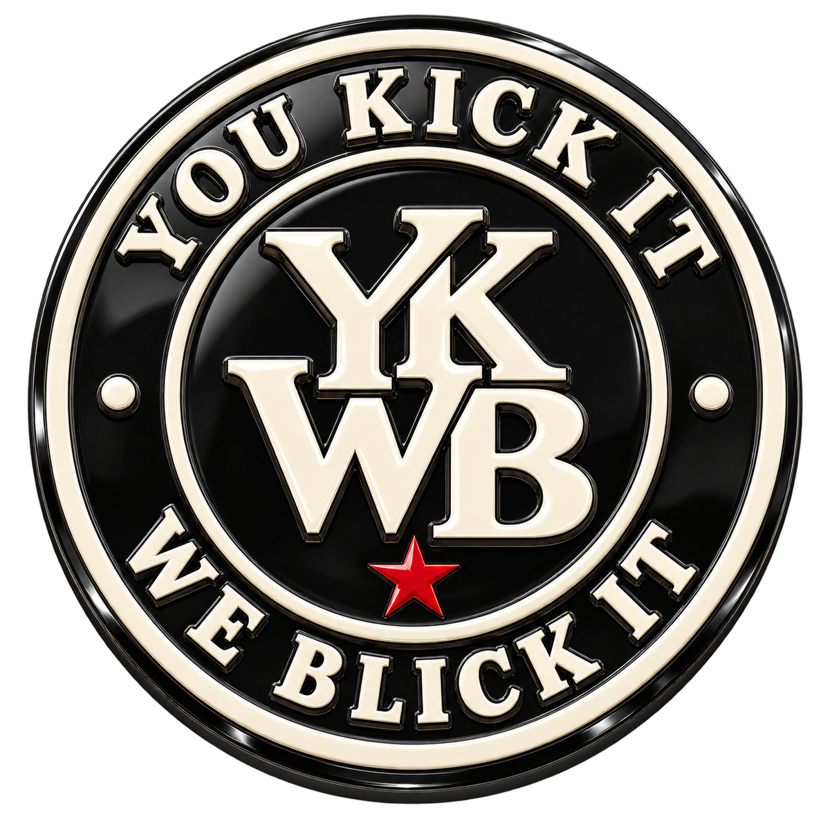 YOU KICK IT WE BLICK IT